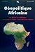 Geopolitique Africaine: Le ...