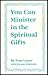 You can minister in the spiritual gifts by Fran Lance