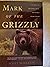 Mark of the Grizzly: True Stories of Recent Bear Attacks and the Hard Lessons Learned