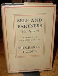 Self and Partners (Mostly Self) Being the Reminiscences of Sir Charles Holmes