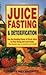 Juice Fasting and Detoxific...
