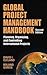 Global Project Management Handbook: Planning, Organizing and Controlling International Projects