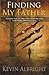 Finding My Father: A Journey From the Father Who Caused the Scars to the Father Who Healed Them by Kevin Albright (2012-09-05)