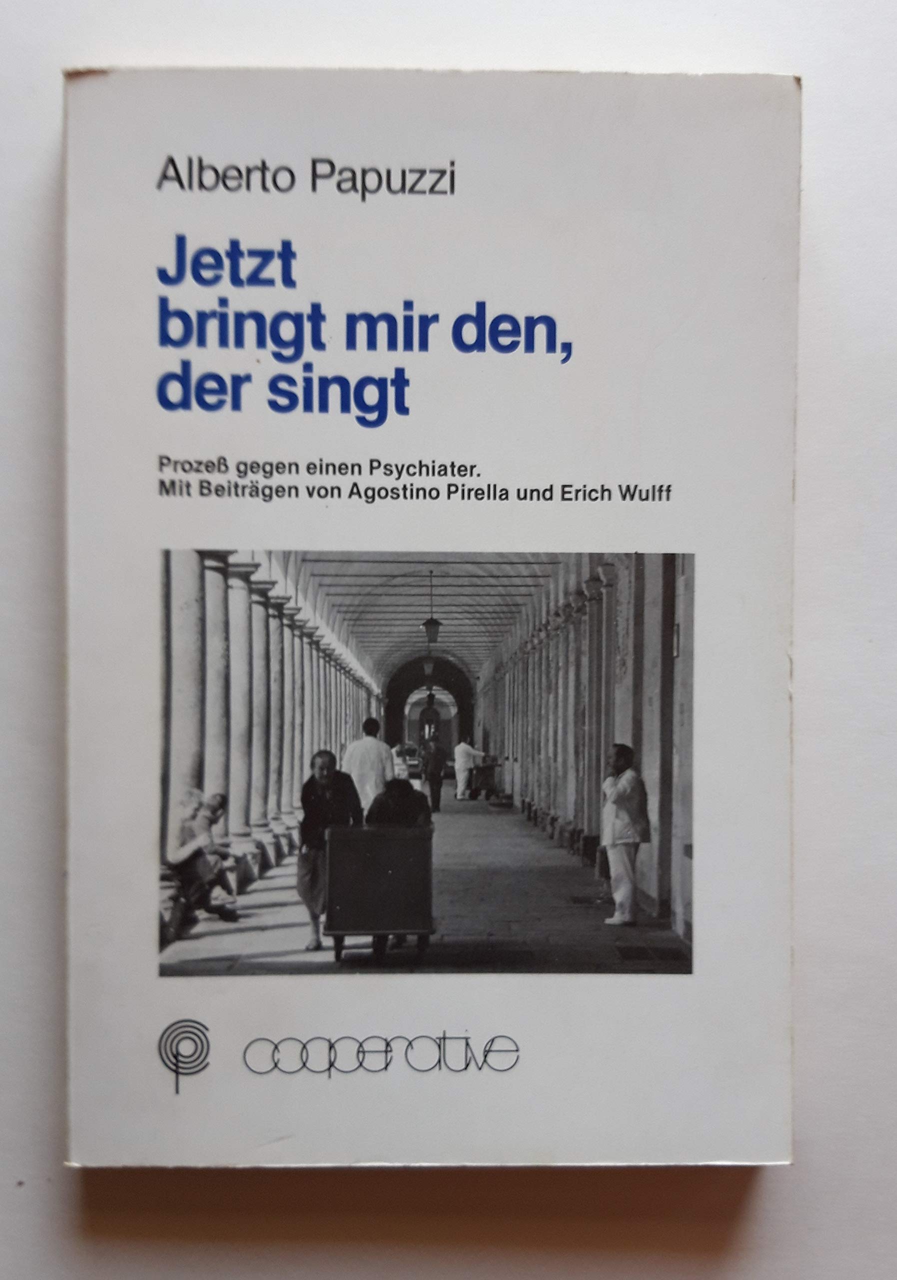 Jetzt bringt mir den, der singt: Prozess gegen einen Psychiater - ein Dokument zur Geschichte der demokratischen Psychiatrie in Italien (Paperback)