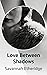 Love Between Shadows by Savannah Etheridge
