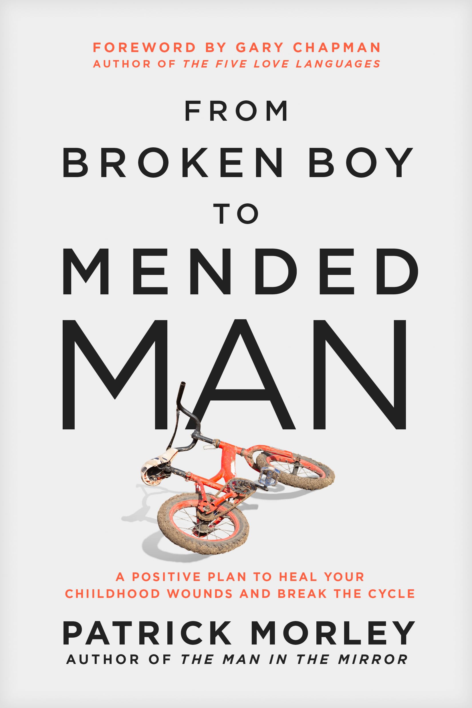 From Broken Boy to Mended Man: A Positive Plan to Heal Your Childhood Wounds and Break the Cycle (Hardcover)