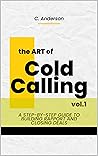 THE ART OF COLD CALLING: : A STEP-BY-STEP GUIDE TO BUILDING RAPPORT AND CLOSING DEALS