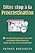 Dites stop à la procrastination: 4 concepts puissants pour vous aider à accomplir efficacement les tâches que vous évitez constamment (French Edition)