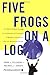 Five Frogs on a Log: A CEO'...