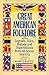 Great American Folklore. Legends, Tales, Ballads, and Superstitions from all Across America