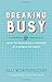 Breaking Busy: How to Find Peace and Purpose in a World of Crazy by Alli Worthington (2016-01-26)