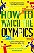 How to Watch the Olympics: An instant initiation into every sport at Rio 2016 by David Goldblatt (2016-05-26)