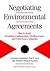 Negotiating Enviromental Agreements : How to Avoid Escalating Confrontation Needless Costs and Unnecessary Litigation