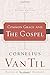 Common Grace and the Gospel by Cornelius Van Til (2015-03-13)