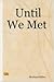 Until We Met