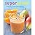 Superjuicer: A Collection of Health-enhancing Juices That Replenish, Restore, Adn Revitalize