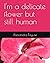 I'm a delicate flower but still human by alexandra Fayuse
