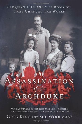 The Assassination of the Archduke: Sarajevo 1914 and the Romance That Changed the World by King, Greg, Woolmans, Sue (2013) Hardcover