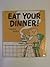 Eat Your Dinner!