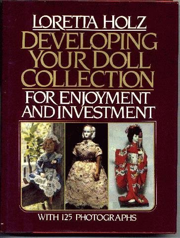 Developing your doll collection for enjoyment and investment (Hardcover)