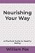 Nourishing Your Way: A Prac...