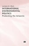 International Environmental Politics: Protecting the Antarctic International Environmental Politics: Protecting the Antarctic