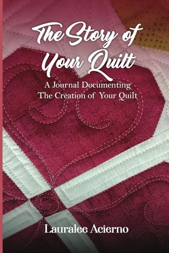 The Story of Your Quilt: A Journal documenting the creation of your quilt-Journal (Paperback)