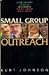 Small Group Outreach: How to Begin and Lead Outreach Bible Study Groups