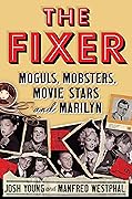 The Fixer: Moguls, Mobsters, Movie Stars, and Marilyn