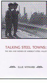 Talking Steel Towns: The Men and Women of America's Steel Valley (Carnegie Mellon Nonfiction Series)