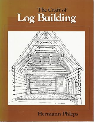 The Craft of Log Building: A Handbook of Craftsmanship in Wood