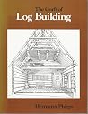 The Craft of Log Building: A Handbook of Craftsmanship in Wood The Craft of Log Building: A Handbook of Craftsmanship in Wood
