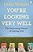 You're Looking Very Well: The Surprising Nature of Getting Old by Lewis Wolpert (2012-04-01)
