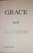 Grace Not Calvinism