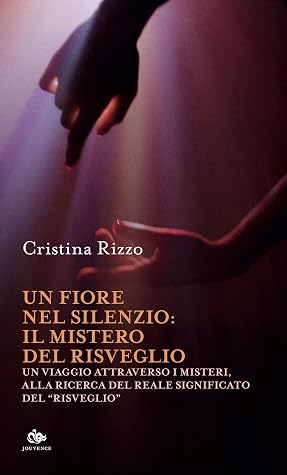 Un fiore nel silenzio: il mistero del risveglio: Un viaggio attraverso i Misteri, alla ricerca del reale significato del “Risveglio” (Italian Edition)