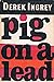 Pig on a Lead by Derek Ingrey