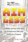 AIMLESS: A 30-Day Journey with Jesus to Triumph over Blah and Fulfill Your Purpose (4D Devotionals) AIMLESS: A 30-Day Journey with Jesus to Triumph over Blah and Fulfill Your Purpose (4D Devotionals)