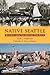 Native Seattle: Histories from the Crossing-Over Place (Weyerhaeuser Environmental Books) by Coll Thrush published by University of Washington Press (2008) [Paperback]