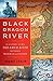 Black Dragon River: A Journey Down the Amur River Between Russia and China