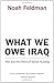 What We Owe Iraq by Feldman...