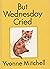 But Wednesday Cried by Yvonne Mitchell