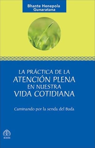 La Practica de La Atencion Plena En Nuestra Vida Cotidiana: Caminando Por La Senda del Buda by Bhante Henepola Gunaratana (2008-06-27)
