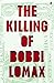 [The Killing of Bobbi Lomax] [By: Moriarty, Cal] [January, 2015]