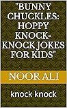 "Bunny Chuckles: Hoppy Knock-Knock Jokes for Kids": knock knock "Bunny Chuckles: Hoppy Knock-Knock Jokes for Kids": knock knock