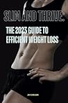 Slim and Thrive: The 2023 Guide to Efficient Weight Loss: Transforming Lives and Unlocking the Path to Lifelong Health and Wellness