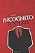 By Rob Robideau Incognito Toolkit: Tools, Apps, and Creative Methods for Remaining Anonymous, Private, and Secure Wh