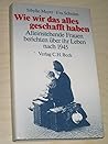 Wie wir das alles geschafft haben: Alleinstehende Frauen berichten über ihr Leben nach 1945