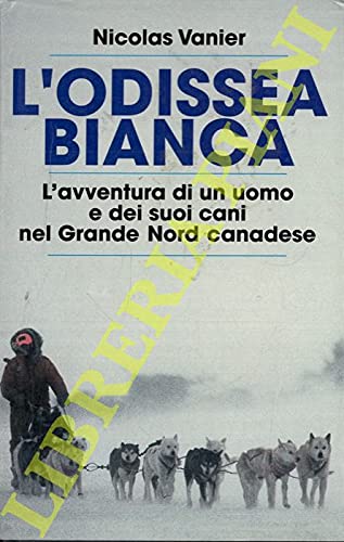 L'odissea bianca. L'avventura di un uomo e dei suoi cani nel Grande Nord canadese. (Hardcover)