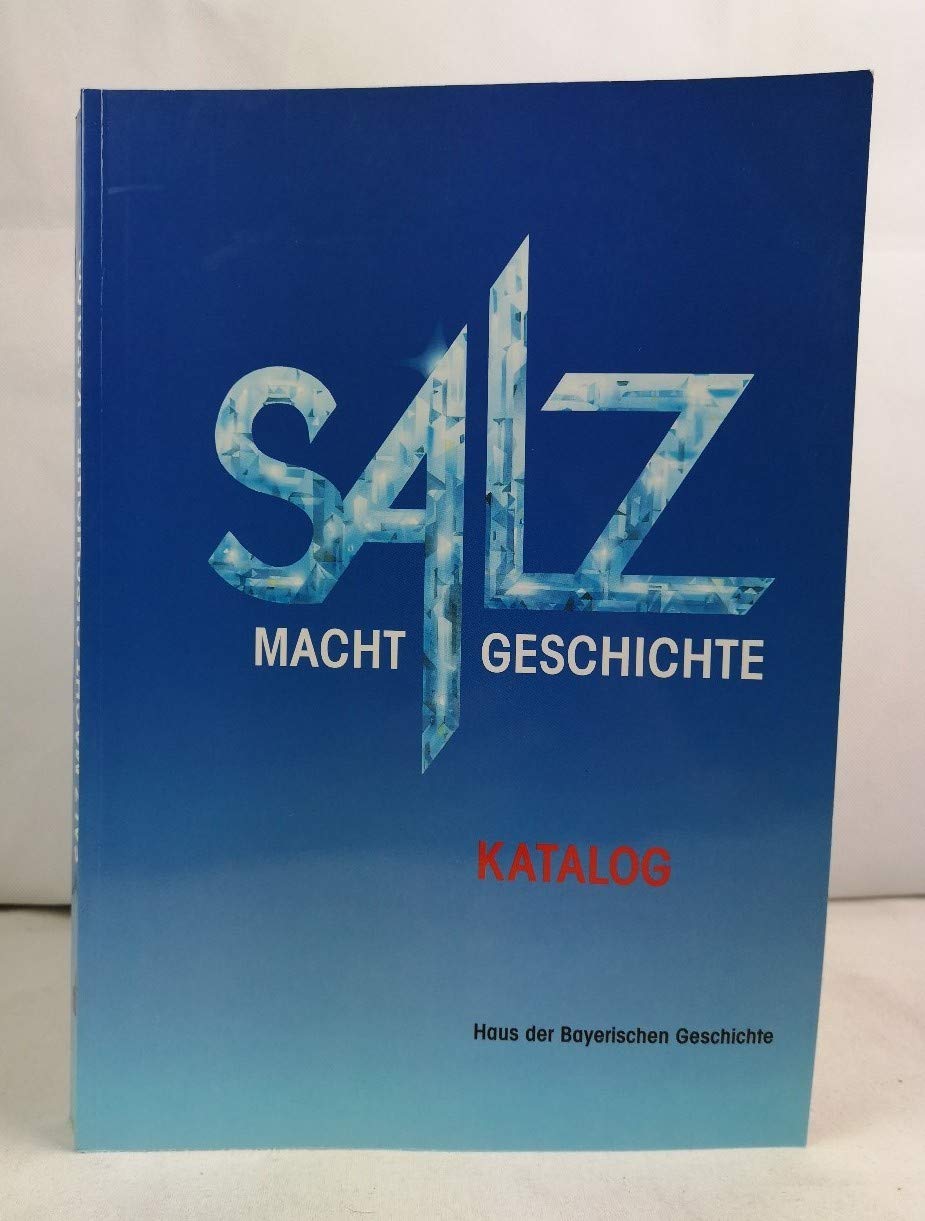 Salz macht Geschichte: Katalog (Veröffentlichungen zur bayerischen Geschichte und Kultur) (German Edition)
