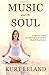 Music and the Soul: A Listener???s Guide to Achieving Transcendent Musical Experiences by Kurt Leland (2004-12-13)